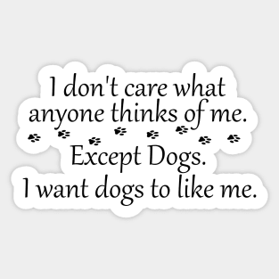 I Don't Care What Anyone Thinks of Me. Except Dogs Sticker